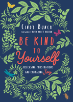 Be Kind to Yourself: Releasing Frustrations and Embracing Joy 083084676X Book Cover