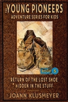 Return of the Lost Shoe and Hidden in the Stuff: An Anthology of Young Pioneer Adventures (The Young Pioneers Adventure Series for Kids) 1613146426 Book Cover