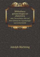 Bibliotheca Gynaecologica Et Obstetricia Oder, Verzeichniss Aller Auf Dem Gebiete Der Gynaekologie Und Geburtshulfe 5518985649 Book Cover