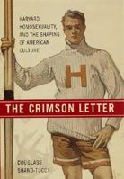 The Crimson Letter: Harvard, Homosexuality, and the Shaping of American Culture 0312198965 Book Cover