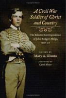 A Civil War Soldier of Christ and Country: The Selected Correspondence of John Rodgers Meigs, 1859-64 0252030761 Book Cover