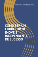 COMO SER UM CORRETOR DE IMÓVEIS INDEPENDENTE DE SUCESSO (Portuguese Edition) B07Y4K739Q Book Cover