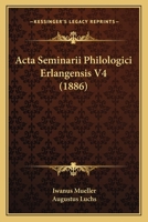 Acta Seminarii Philologici Erlangensis V4 (1886) 1167713192 Book Cover