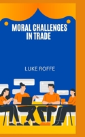 Moral challenges in trade: clear that we haitve challenges to proceed confronting is B0BJYM7YXW Book Cover