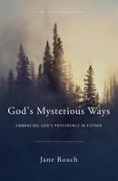 God's Mysterious Ways: Embracing God's Providence in Esther, a Ten-Lesson Bible Study 1629952249 Book Cover