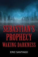 Sebastian's Prophecy: Waking Darkness 1977242618 Book Cover