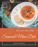 My 365 Seasonal Main Dish Recipes: Cook it Yourself with Seasonal Main Dish Cookbook! B08GFTLLHW Book Cover