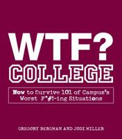 WTF? College: How to Survive 101 of Campus's Worst F*#!-ing Situations 1440500355 Book Cover