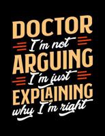 Doctor I'm Not Arguing I'm Just Explaining Why I'm Right: Appointment Book Undated 52-Week Hourly Schedule Calender 1081016981 Book Cover