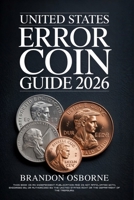 UNITED STATES ERROR COIN GUIDE 2026: A Comprehensive Guide to Identifying Rare American Minting Mistakes and Valuing Your Collection: Strategies for Beginners and Experts B0GK2QDK8K Book Cover