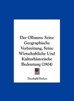 Der Olbaum: Seine Geographische Verbreitung, Seine Wirtschaftliche Und Kulturhistorische Bedeutung (1904) 1160424942 Book Cover