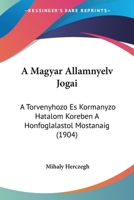 A Magyar Allamnyelv Jogai: A Torvenyhozo Es Kormanyzo Hatalom Koreben A Honfoglalastol Mostanaig (1904) 1160763852 Book Cover