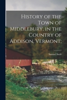 History of the Town of Middlebury, in the Country of Addison, Vermont; 1016854749 Book Cover