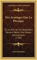 Des Avantages Que La Physique: Et Les Arts Qui En Dependent, Peuvent Retirer Des Globes Aerostatiques (1784) 1104729571 Book Cover