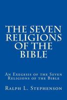 The Seven Religions of the Bible: An Exegesis of the Seven Religions of the Bible 1535176687 Book Cover