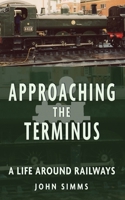 Approaching the Terminus: A Life around Railways 1789636019 Book Cover