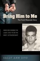 Bring Him to Me: The Frank Majewski Story 1625860420 Book Cover