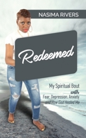 Redeemed!: My Spiritual Bout With Fear, Depression, Anxiety and How God Healed Me 1735311804 Book Cover