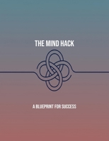 The Mind Hack: A Blueprint For Success B0FR1P45V9 Book Cover