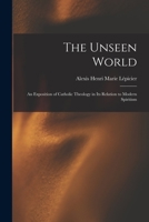 The Unseen World: An Exposition of Catholic Theology in Its Relation to Modern Spiritism 1477408495 Book Cover
