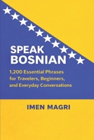 Speak Bosnian: 1,200 Essential Phrases for Travelers, Beginners, and Everyday Conversations B0GP7LTMXV Book Cover