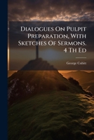 Dialogues On Pulpit Preparation, With Sketches Of Sermons. 4 Th Ed 1179945336 Book Cover