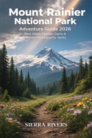 MOUNT RAINIER NATIONAL PARK ADVENTURE GUIDE 2026: Best Hikes, Hidden Gems & Nature Photography Spots (WanderPeak Adventure Guides) B0GHHYR5LP Book Cover
