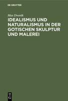 Idealismus Und Naturalismus in Der Gotischen Skulptur Und Malerei (German Edition) 3486744917 Book Cover