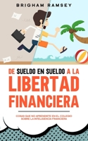 De sueldo en sueldo a la libertad financiera: Cosas que no aprendiste en el colegio sobre la inteligencia financiera B084DD8W68 Book Cover