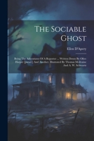 The Sociable Ghost: Being The Adventures Of A Reporter ... Written Down By Olive Harper [pseud.] And Another. Illustrated By Thomas Mcilvaine And A. W. Schwartz 1021189286 Book Cover