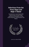 Selections From the Prem Sgar and Bgh-O Bahr: Translated Into Literal English With Copious Notes, Having a Table, Shewing the Genealogies of Krishn Chand, King Kans, and the Kauravs and Pnavs 1357074158 Book Cover