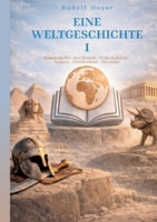 Eine Weltgeschichte: Band I: Erdgeschichte - Der Mensch - Frühe Kulturen - Ägypten - Griechenland - Alexander (German Edition) 3695709251 Book Cover