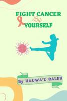 FIGHT CANCER BY YOURSELF B0CCCSGMZ9 Book Cover