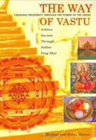 The Way of Vastu: Creating Prosperity Through the Power of the Vedas : Achieve Success Through Indian Feng Shui 0974910910 Book Cover