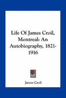 Life of James Croil, Montreal [microform]: An Autobiography, 1821-1916 0548512922 Book Cover