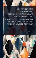 Anleitung zur Darstellung chemischer Präparate Ein Leitfaden fÃ1/4r den praktischen Unterricht in der Anorganischen Chemie, Zweite Auflage (German Edition) 1024474402 Book Cover