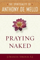 Praying Naked: The Spirituality of Anthony de Mello 0385513143 Book Cover