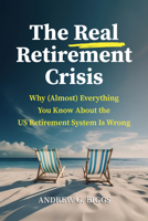 The Real Retirement Crisis: Why (Almost) Everything You Knew about the Retirement System Is Wrong 0844750816 Book Cover