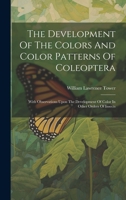 The Development Of The Colors And Color Patterns Of Coleoptera: With Observations Upon The Development Of Color In Other Orders Of Insects 1020400285 Book Cover