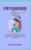 PSYCHOSIS: Strategies For Regaining Balance And Emotional Health, As Well As Conquering Psychosis B0CG833BJG Book Cover