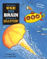 You Can't Use Your Brain If You're a Jellyfish: A Book About Animal Brains 1609057023 Book Cover