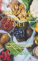 The Essential Macros Diet: THE ESSENTIAL MACROS DIET: Burning of Fat and Manual to Body Fitness null Book Cover