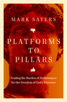 Platforms to Pillars: Trading the Burden of Performance for the Freedom of God's Presence 080243472X Book Cover