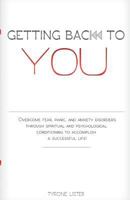 Getting Back to You: Overcome Fear, Panic and Anxiety Disorders Through Spiritual and Psychological Conditioning to Accomplish a Successful Life 1479357413 Book Cover