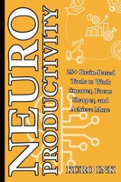 NEURO PRODUCTIVITY: 25+ Brain-Based Tools to Work Smarter, Focus Sharper, and Achieve More (Neuro Influence Mastery Series) B0FKBKH9TP Book Cover