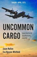 Uncommon Cargo: Sacrifice. Survival. Hope. 1961505096 Book Cover