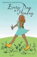 Every Day a Monday: Inspiration for Everyday of the Week 1504365208 Book Cover