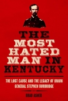 The Most Hated Man in Kentucky: The Lost Cause and the Legacy of Union General Stephen Burbridge 0813181372 Book Cover