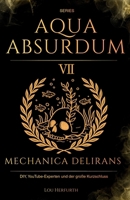 Aqua Absurdum VII - Mechanica Delirans: DIY, YouTube-Experten und der große Kurzschluss (German Edition) B0GCJGY8XB Book Cover