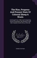 The Rise, Progress And Present State Of Colonial Sheep & Wools: Continued From 1846, And Comprising Those Of Australia, Van Diemen's Land, New Zealand, South Africa, China, &c.... 1347903119 Book Cover